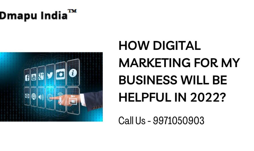 How Digital Marketing for My Business Will be Helpful in 2022?